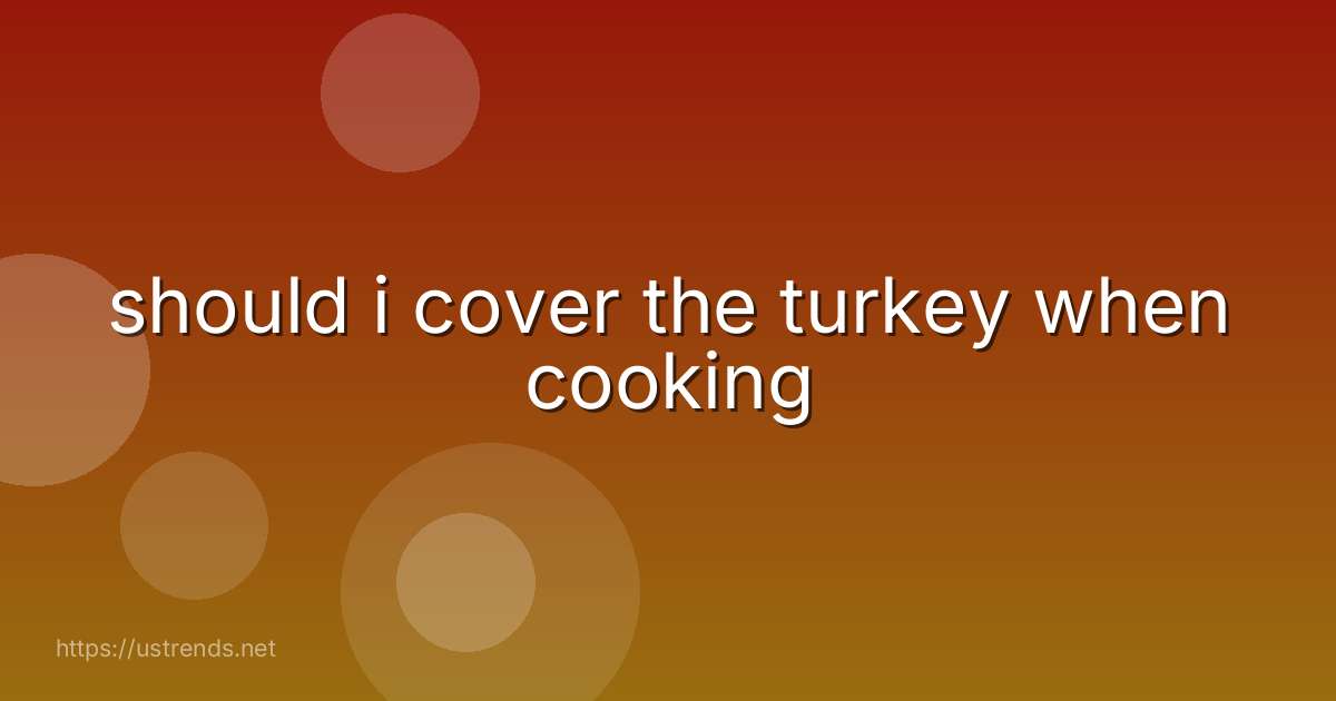 should i cover the turkey when cooking