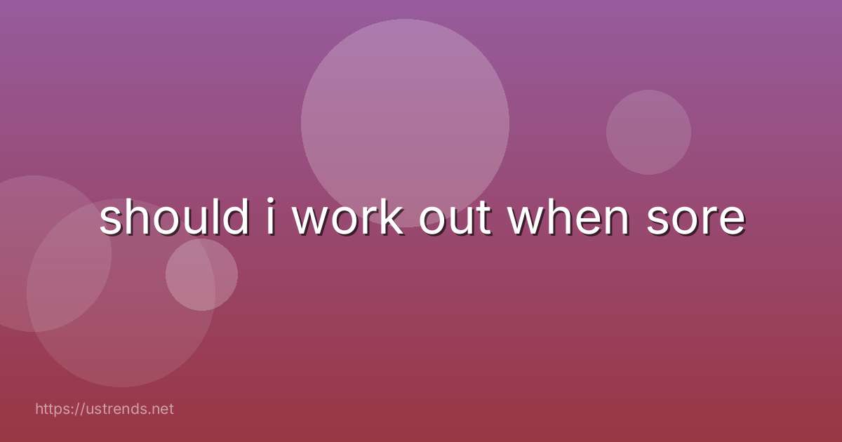 should i work out when sore