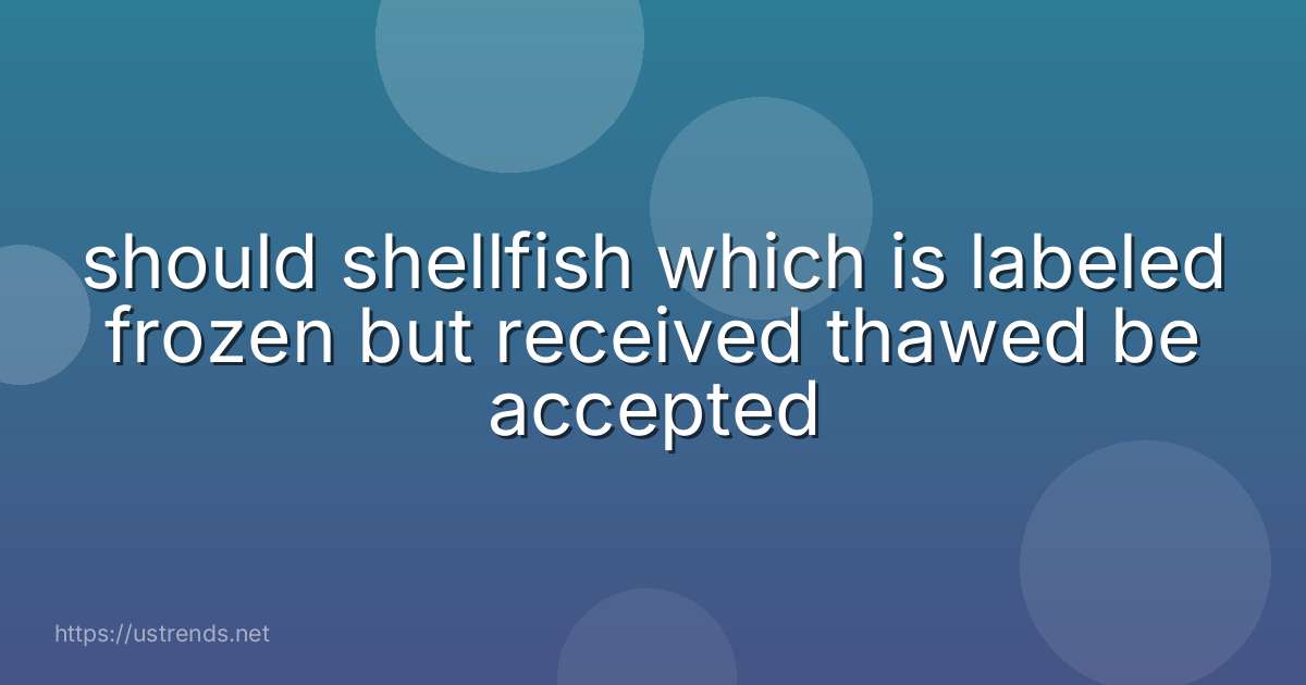should shellfish which is labeled frozen but received thawed be accepted