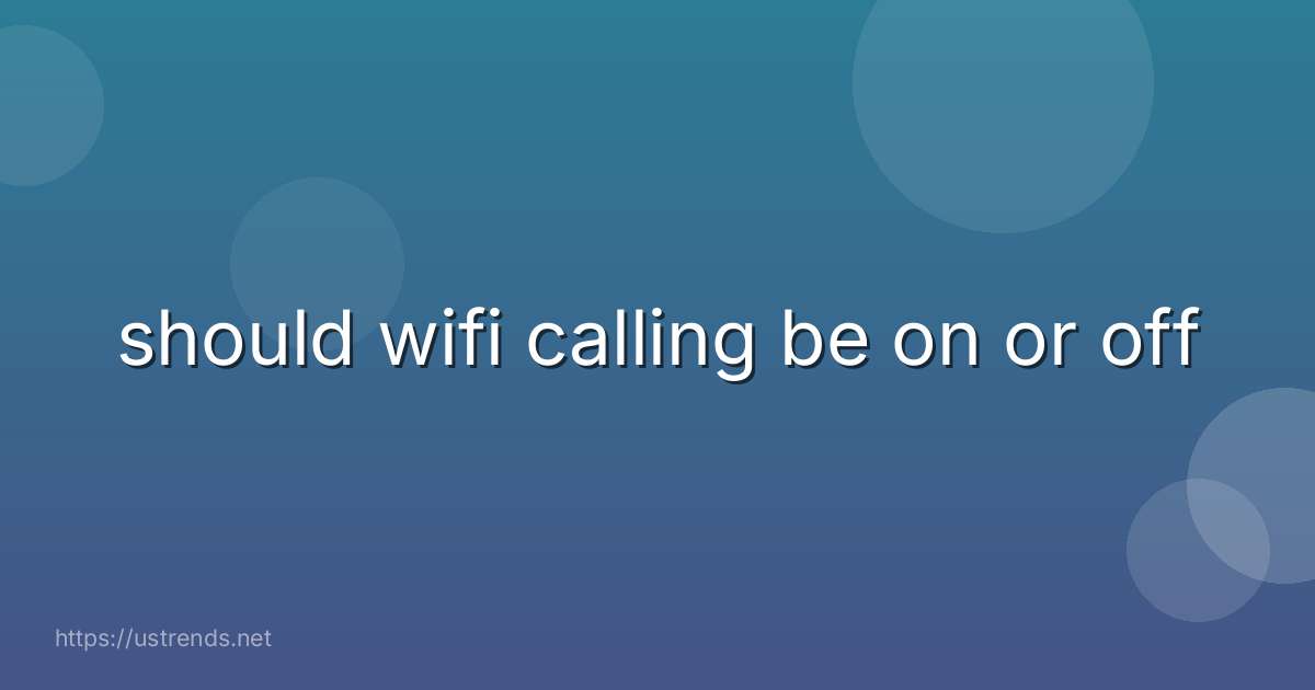 should wifi calling be on or off