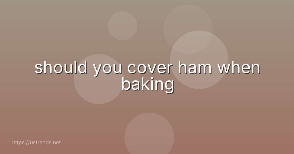 should you cover ham when baking
