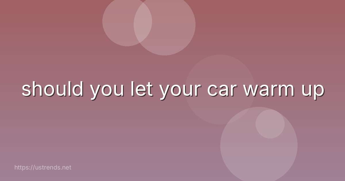 should you let your car warm up