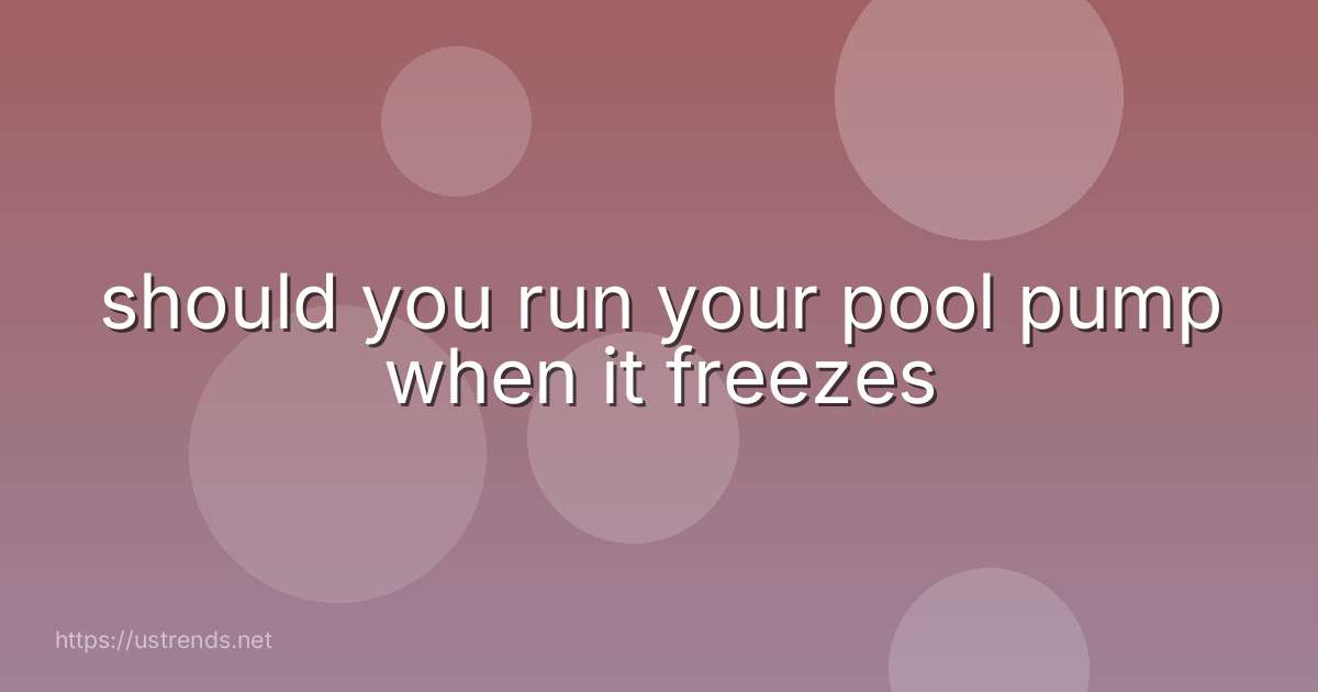 should you run your pool pump when it freezes