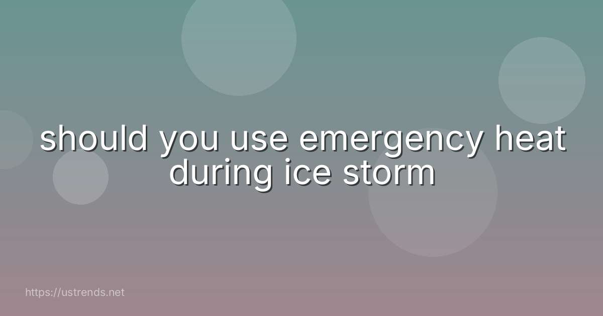 should you use emergency heat during ice storm