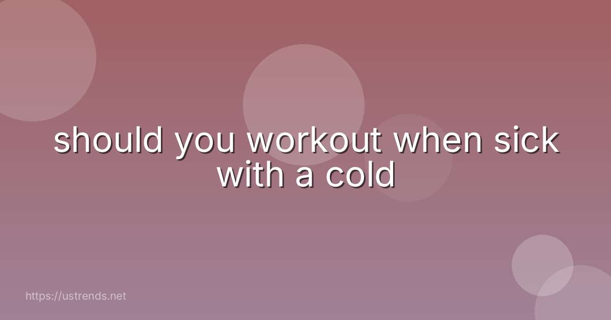 should you workout when sick with a cold