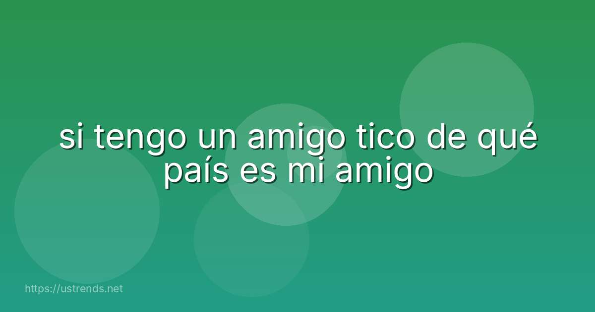 si tengo un amigo tico de qué país es mi amigo
