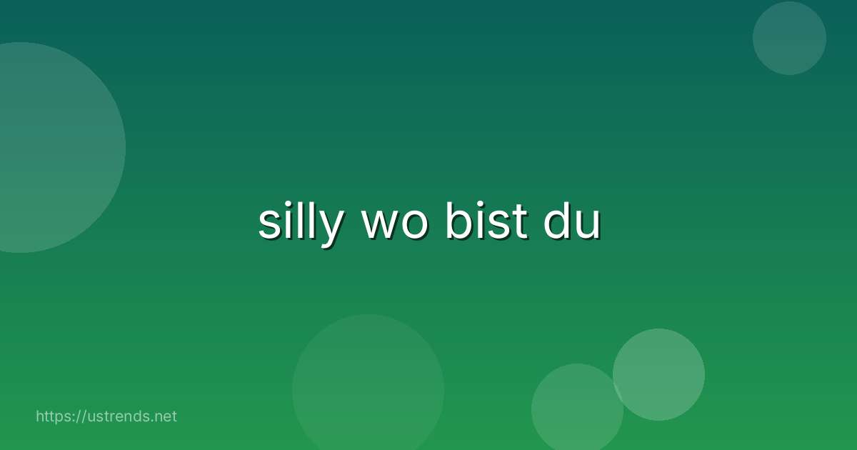 silly wo bist du