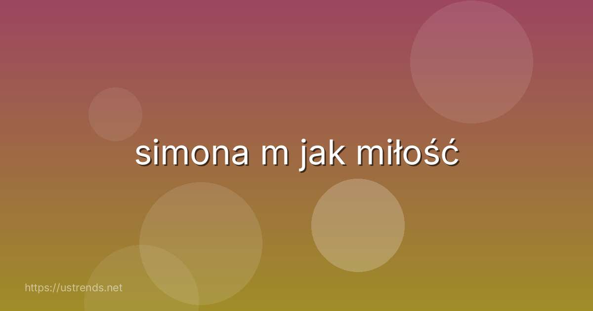 simona m jak miłość