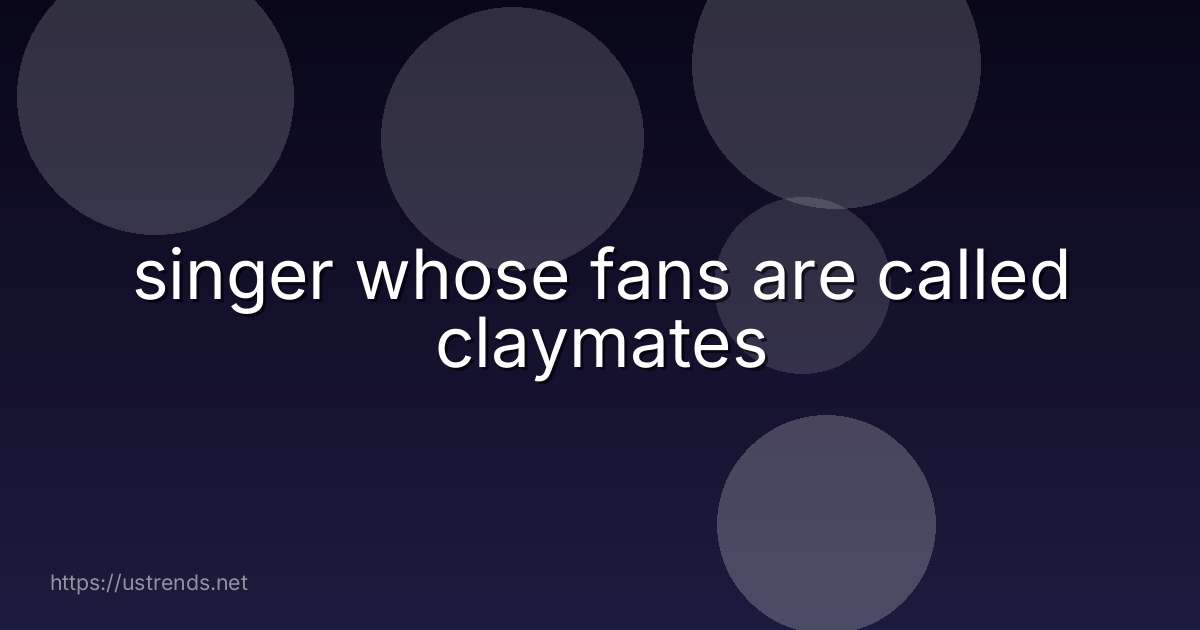 singer whose fans are called claymates
