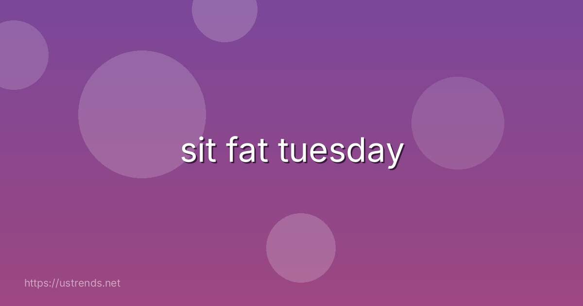 sit fat tuesday