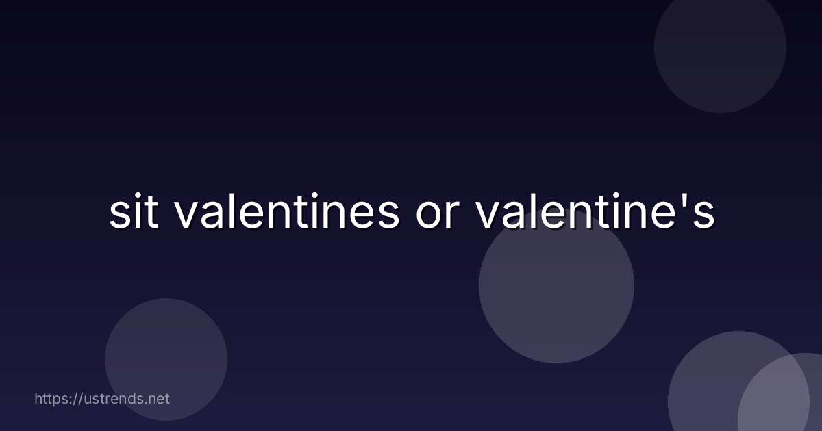 sit valentines or valentine's