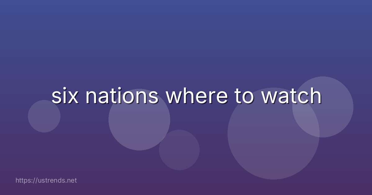 six nations where to watch