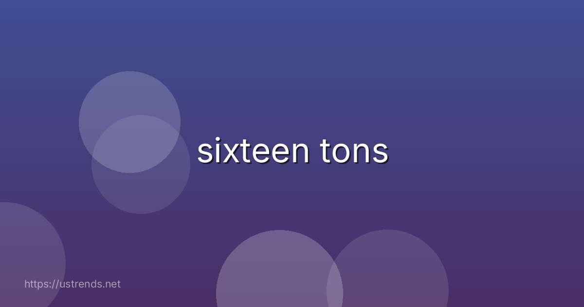 sixteen tons