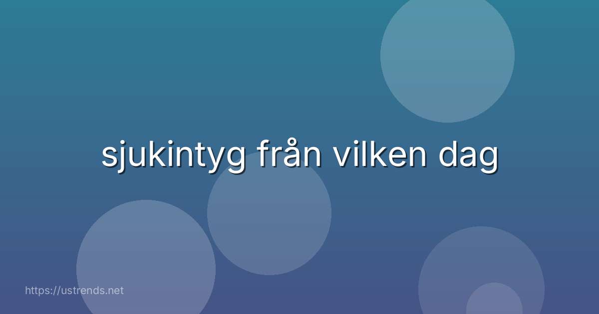 sjukintyg från vilken dag