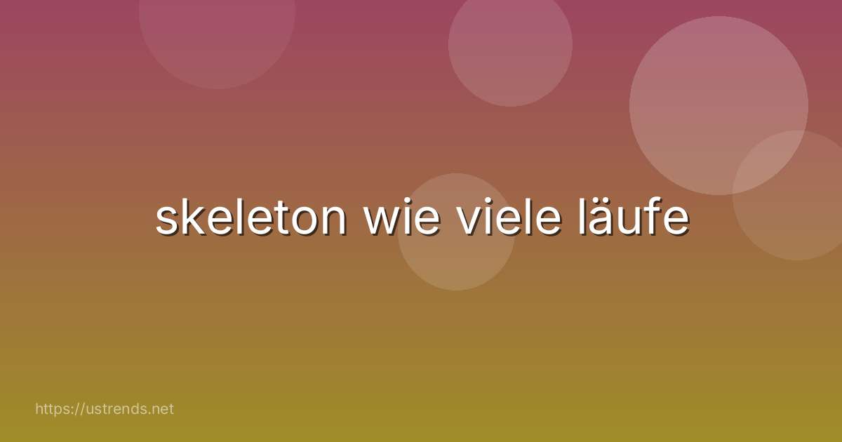 skeleton wie viele läufe