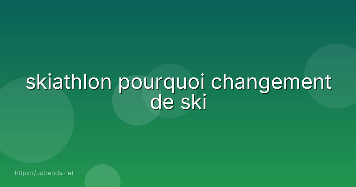 skiathlon pourquoi changement de ski