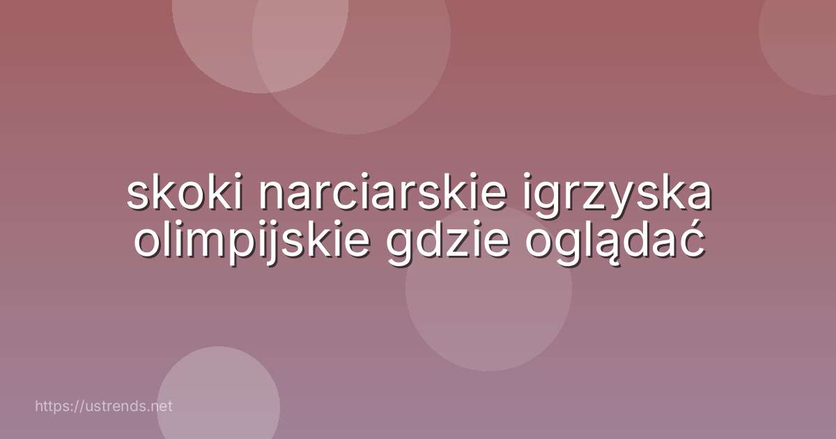 skoki narciarskie igrzyska olimpijskie gdzie oglądać