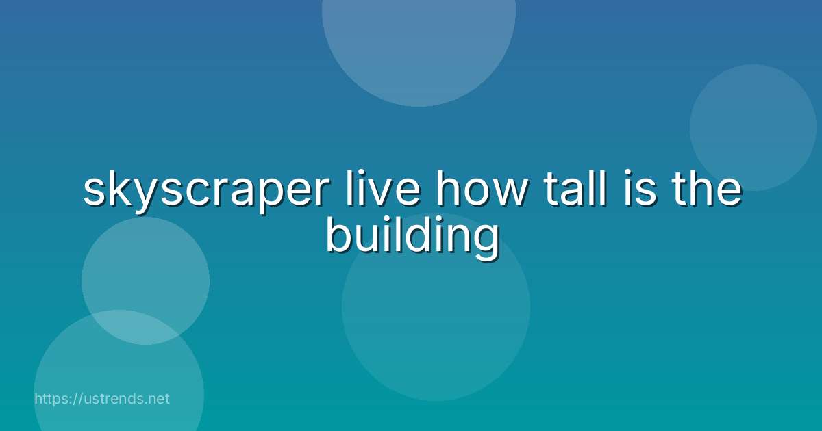 skyscraper live how tall is the building
