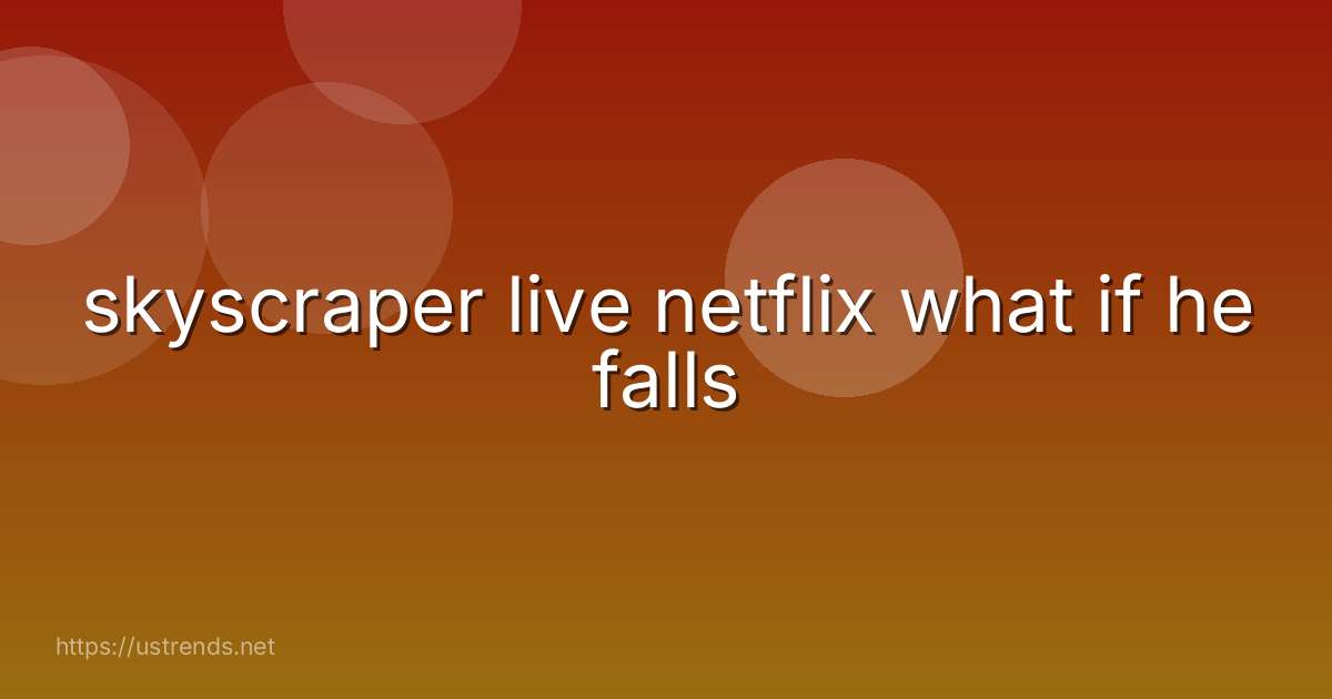 skyscraper live netflix what if he falls