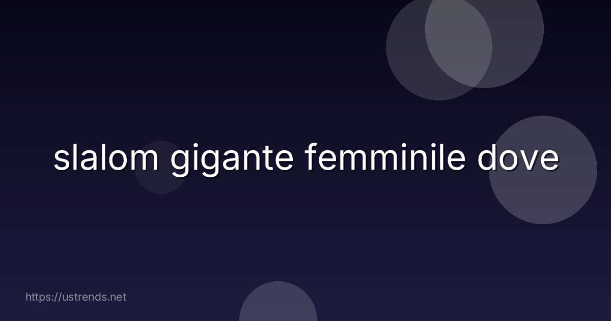 slalom gigante femminile dove