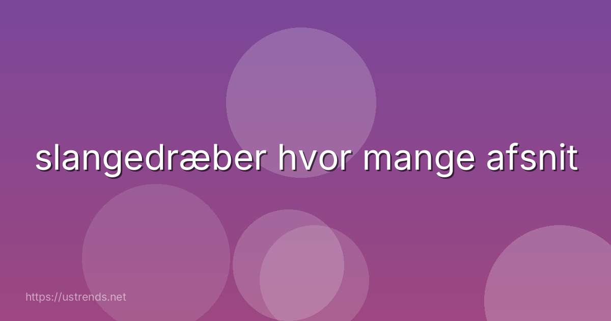 slangedræber hvor mange afsnit