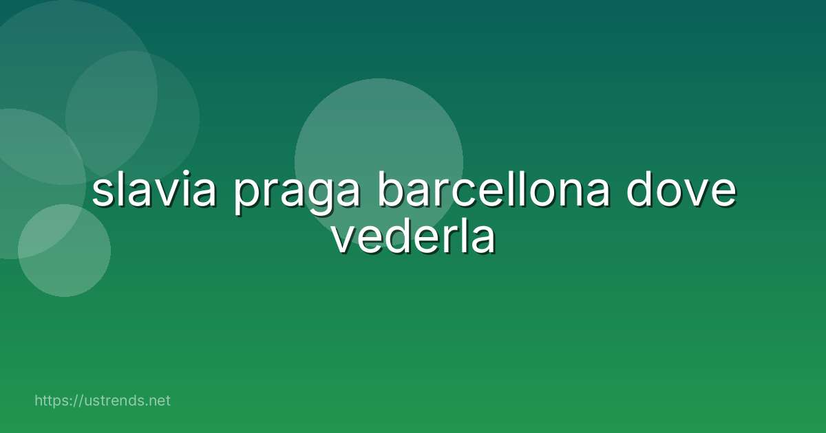 slavia praga barcellona dove vederla