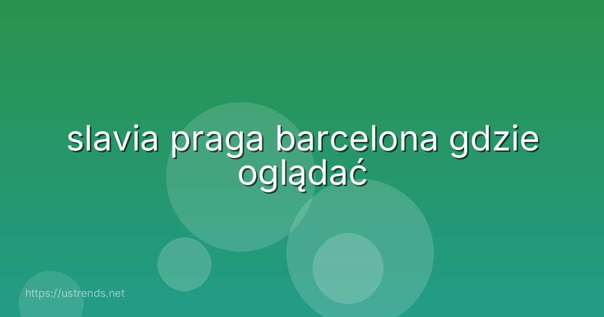 slavia praga barcelona gdzie oglądać