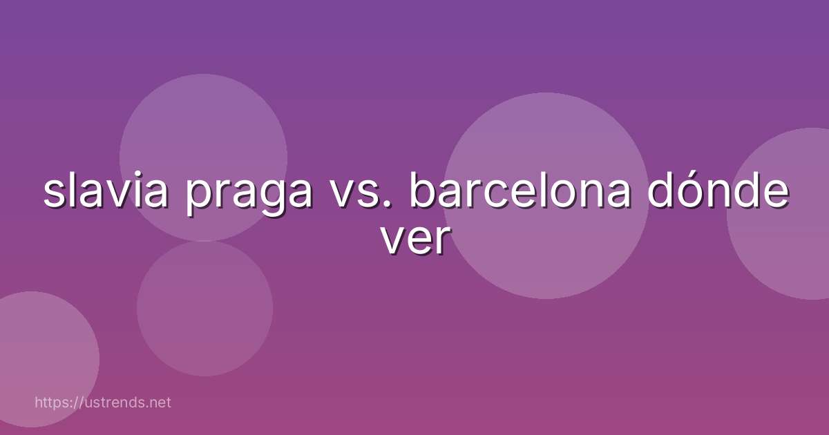 slavia praga vs. barcelona dónde ver