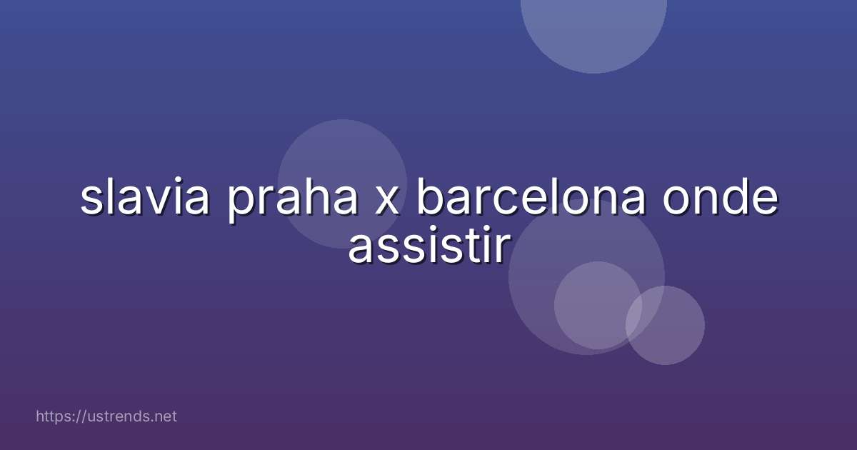 slavia praha x barcelona onde assistir