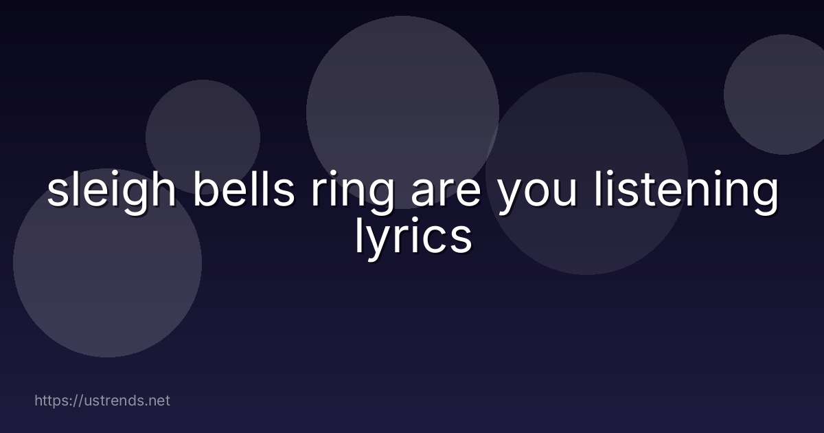 sleigh bells ring are you listening lyrics