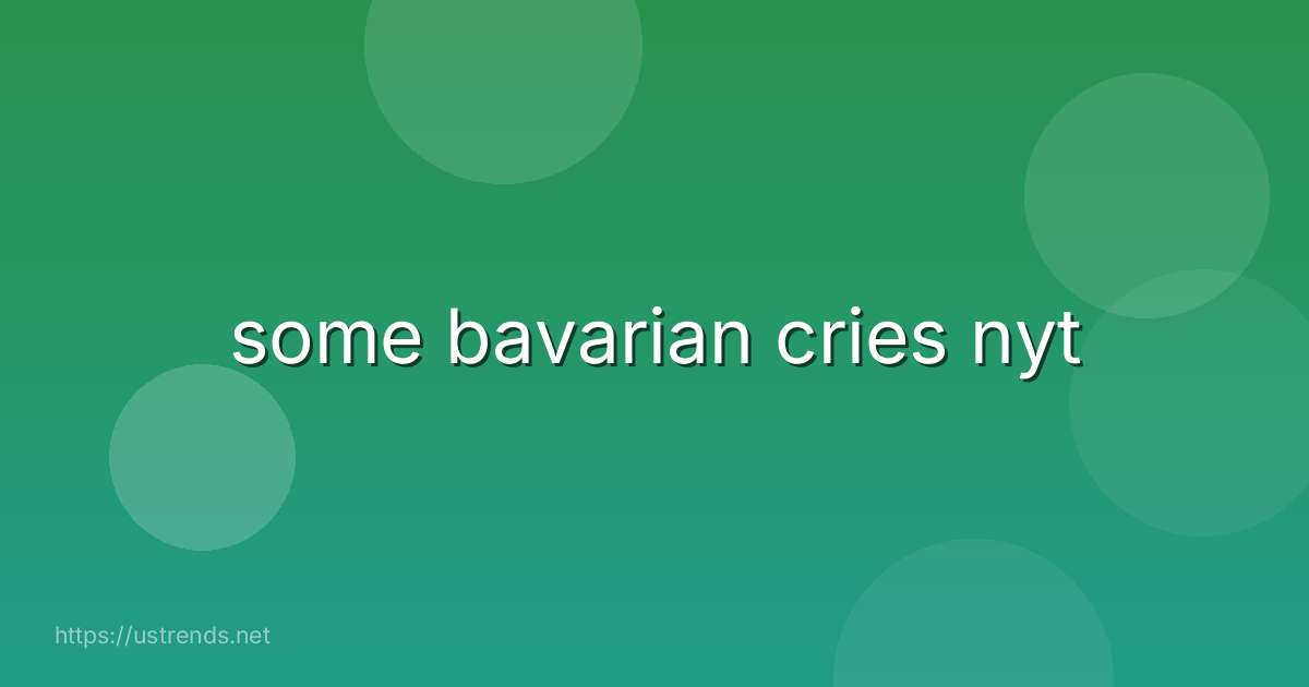 some bavarian cries nyt