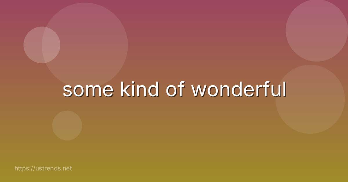 some kind of wonderful