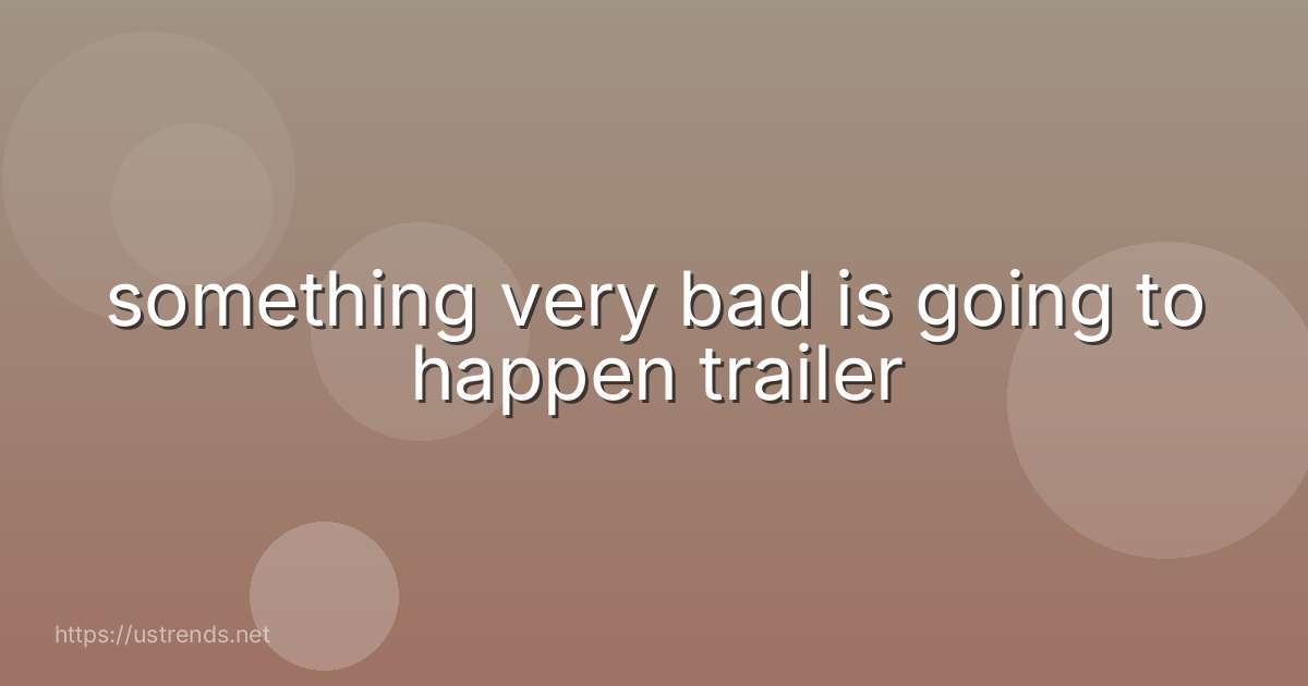 something very bad is going to happen trailer