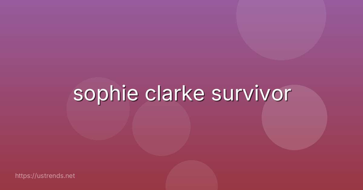 sophie clarke survivor