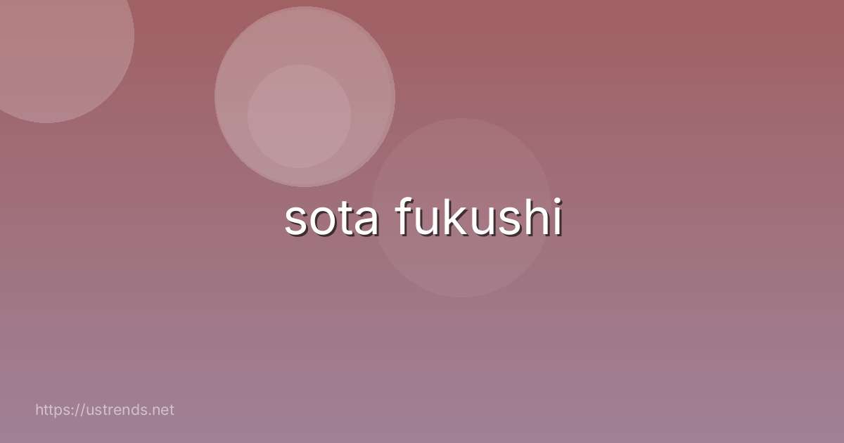 sota fukushi