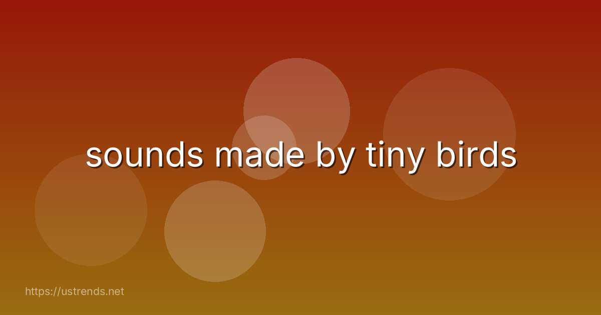 sounds made by tiny birds