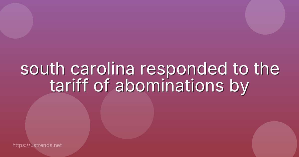 south carolina responded to the tariff of abominations by