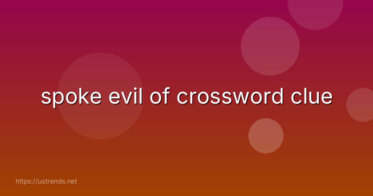 spoke evil of crossword clue