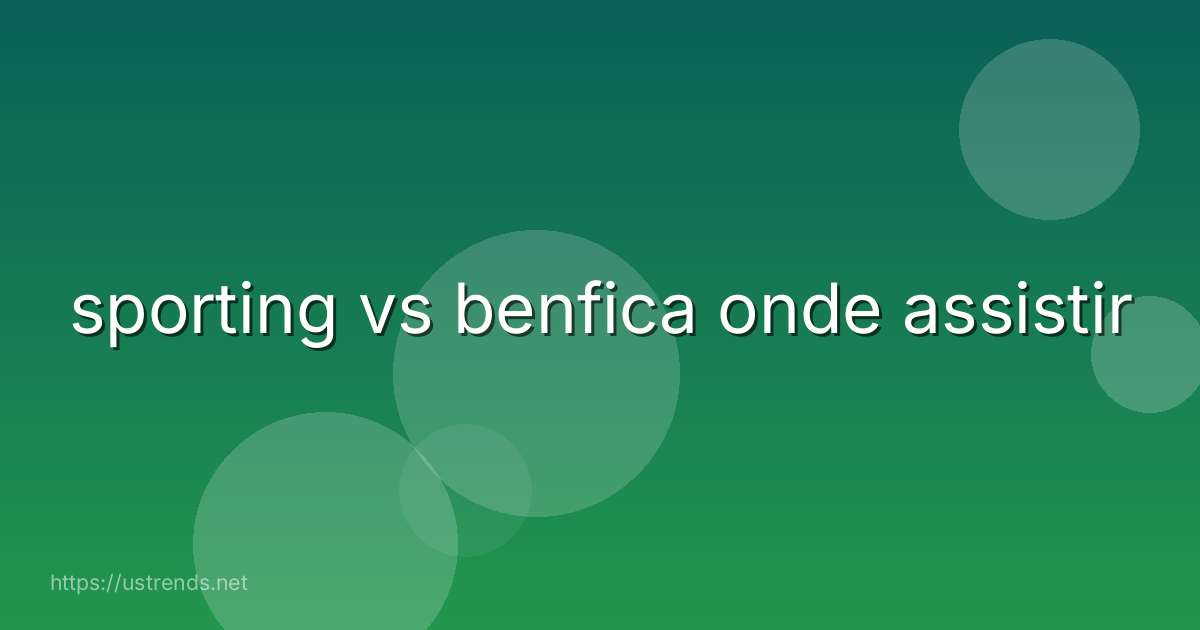 sporting vs benfica onde assistir