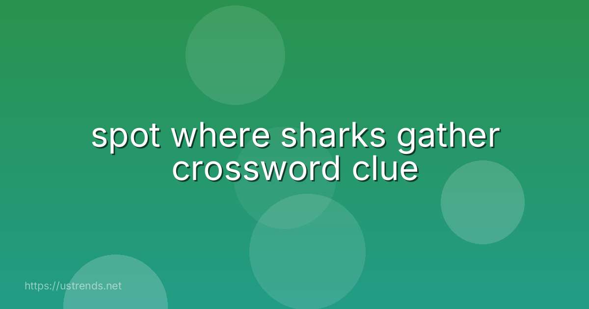 spot where sharks gather crossword clue