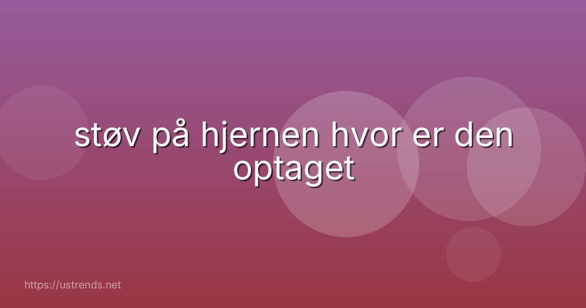 støv på hjernen hvor er den optaget