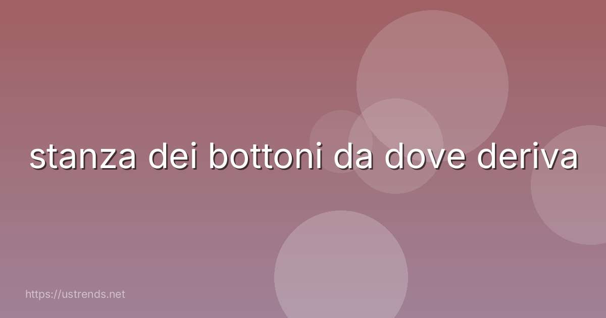 stanza dei bottoni da dove deriva