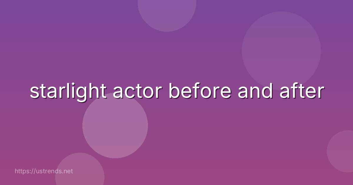 starlight actor before and after
