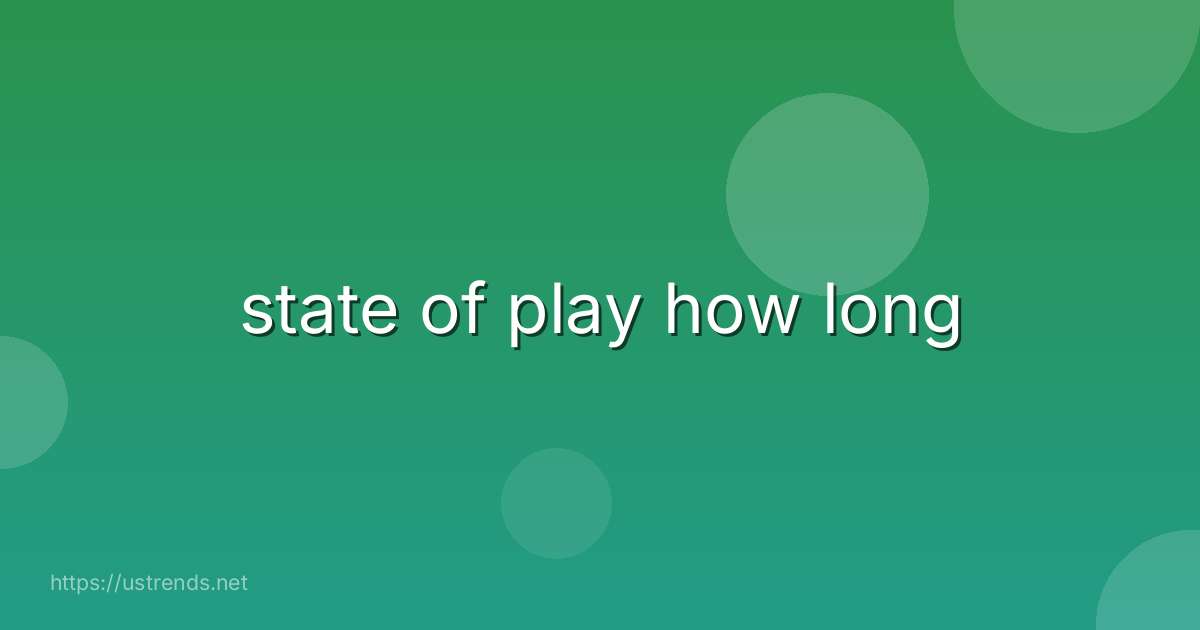 state of play how long