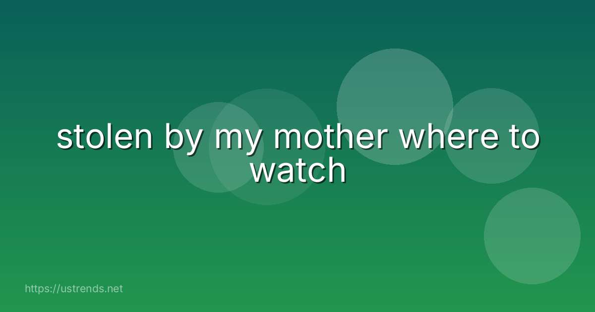 stolen by my mother where to watch