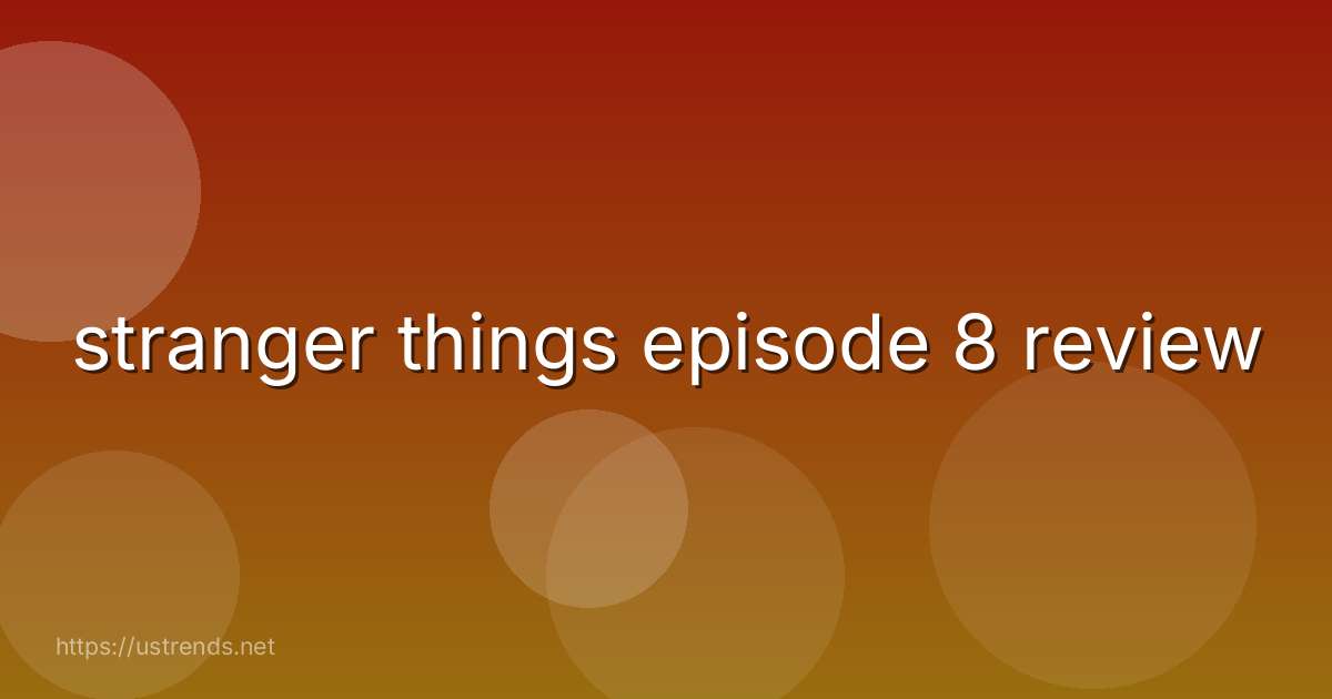 stranger things episode 8 review