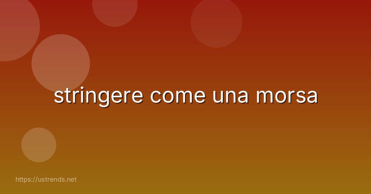 stringere come una morsa