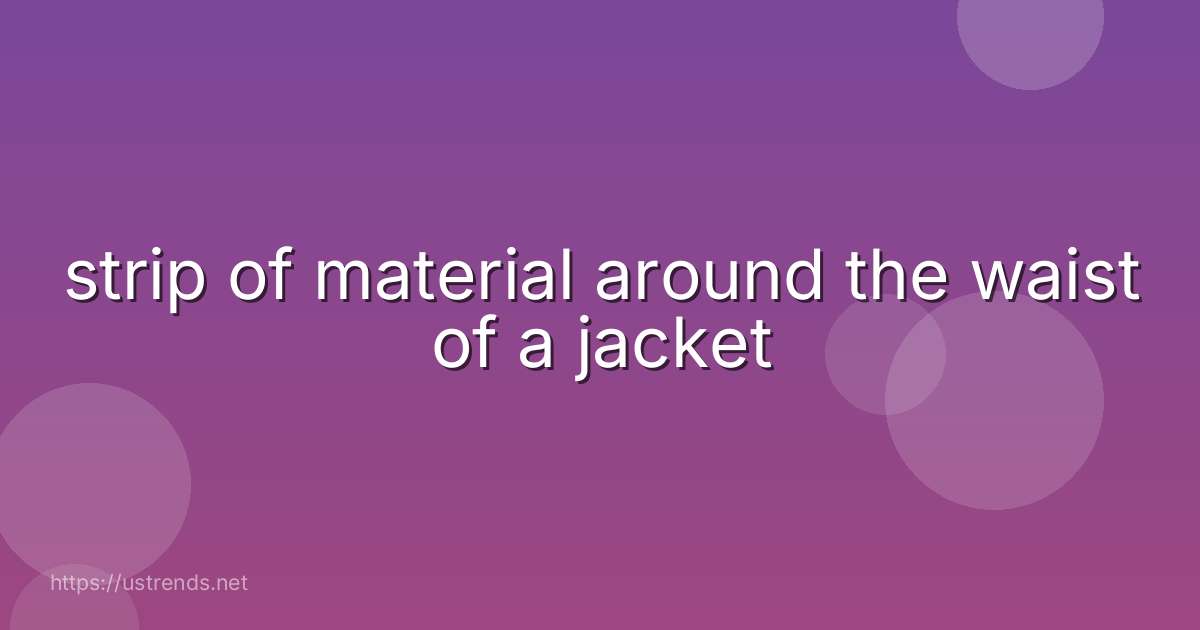 strip of material around the waist of a jacket
