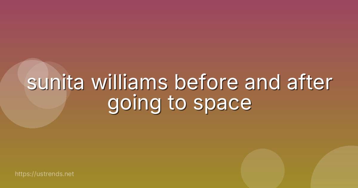 sunita williams before and after going to space