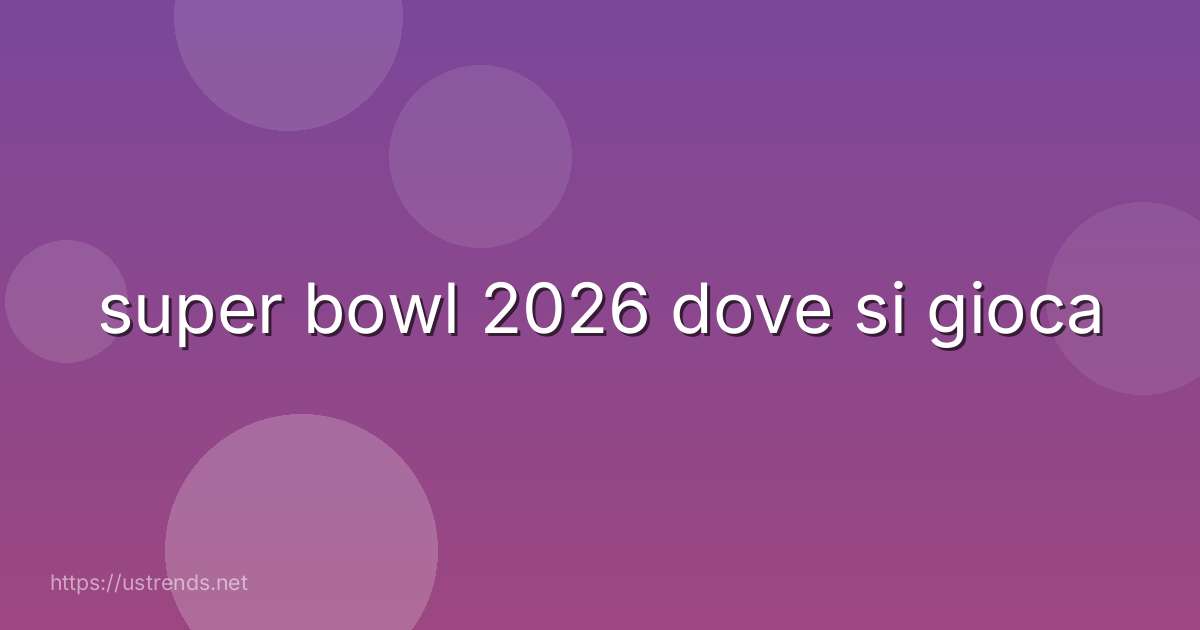 super bowl 2026 dove si gioca